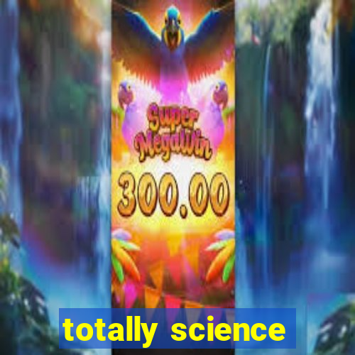 totally science